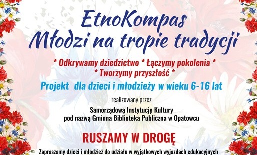 Samorządowa Instytucja Kultury pod nazwą Gminna Biblioteka Publiczna w Opatowcu zaprasza na EtnoKompas Młodzi na tropie tradycji